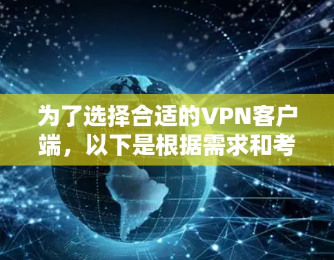 为了选择合适的VPN客户端,以下是根据需求和考虑因素的分步建议 为了选择合适的VPN客户端,以下是根据需求和考虑因素的分步建议