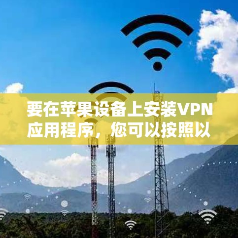 要在苹果设备上安装VPN应用程序，您可以按照以下步骤操作