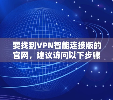 要找到VPN智能连接版的官网，建议访问以下步骤